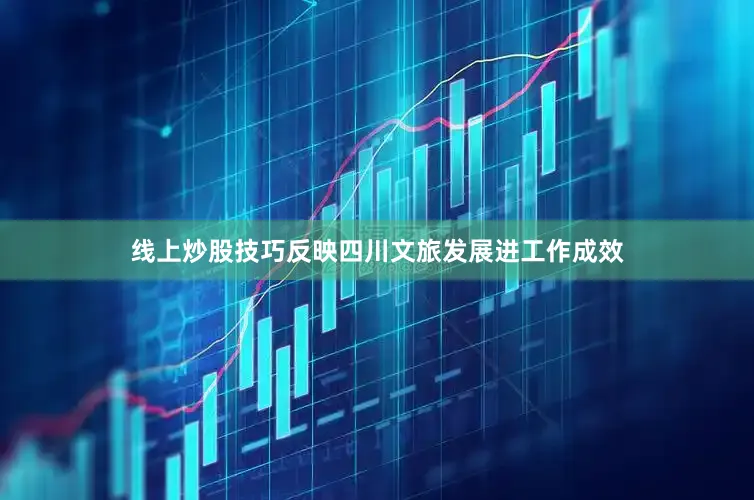 线上炒股技巧反映四川文旅发展进工作成效