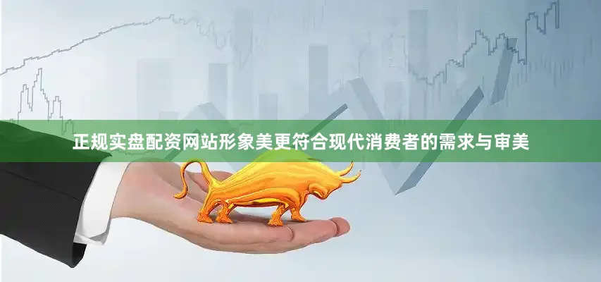 正规实盘配资网站形象美更符合现代消费者的需求与审美